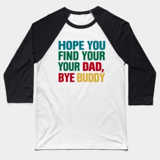 Bye Buddy Hope You Find Your Dad Baseball T-Shirt